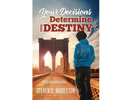 Livro Your Decisions Determine Your Destiny A True and Inspiring Story de Steven Middleton (Inglês)