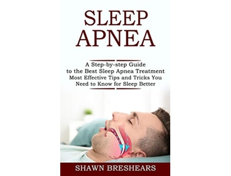 Livro Sleep Apnea A Step-by-step Guide To The Best Sleep Apnea Treatment De Shawn Breshears (inglês)