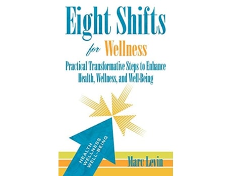 Livro Eight Shifts for Wellness Practical Transformative Steps to Enhance Health Wellness and WellBeing de Marc Levin (Inglês)