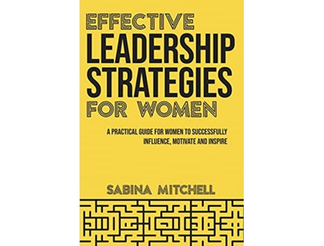 Livro Effective Leadership Strategies for Women A Practical Guide for Women to Successfully Influence Motivate and Inspire de Sabina Mitchell (Inglês)