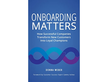 Livro Onboarding Matters How Successful Companies Transform New Customers Into Loyal Champions de Donna Weber (Inglês)