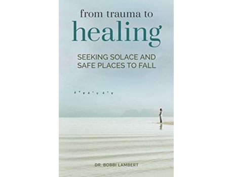 Livro From Trauma to Healing Seeking Solace and Safe Places to Fall de Dr Bobbi Lambert (Inglês)