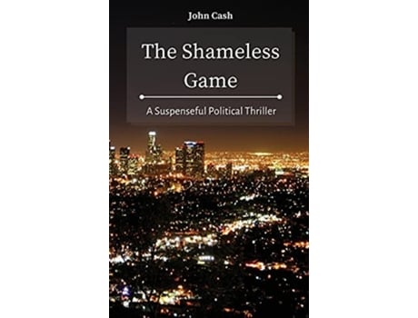 Livro The Shameless Game A Suspenseful Political Thriller De John Cash (inglês - Capa Dura)