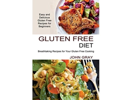 Livro Gluten Free Diet Breathtaking Recipes for Your Gluten Free Cooking Easy and Delicious Gluten Free Recipes for Beginners de John Gray (Inglês)