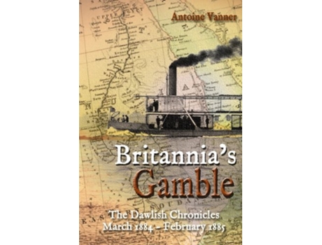 Livro Britannias Gamble The Dawlish Chronicles March 1884 – February 1885 de Antoine Vanner (Inglês)