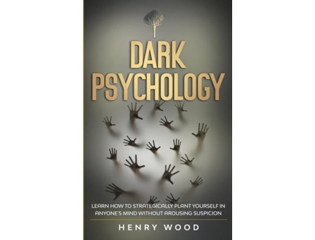 Livro Dark Psychology Learn How To Strategically Plant Yourself In Anyones Mind Without Arousing Suspicion De Henry Wood (inglês)