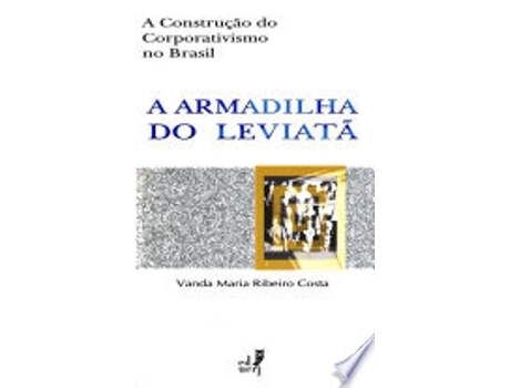 Livro A armadilha do Leviata~: A construc¸a~o do corporativismo no Brasil de Vanda Maria Ribeiro Costa (Português)