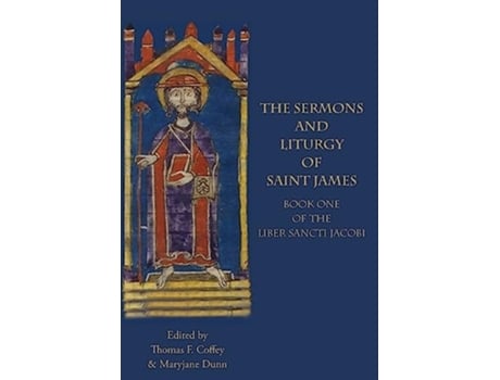 Livro The Sermons And Liturgy Of Saint James Book I Of The Liber Sancti Jacobi De Thomas F Coffey E Maryjane Dunn (inglês - Capa Dura)
