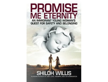 Livro Promise Me Eternity An Immigrant Young Womans Quest For Safety And Belonging De Shiloh Willis (inglês)