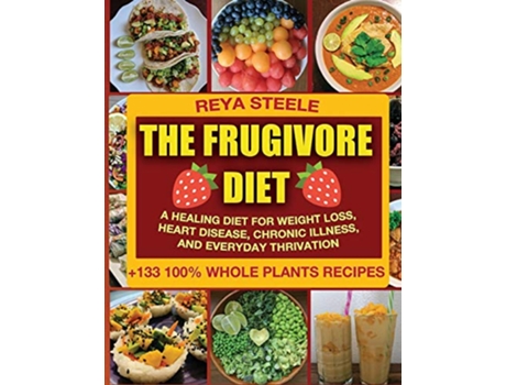 Livro The Frugivore Diet A Healing Diet For Weight Loss Heart Disease Chronic Disease and Everyday Thrivation de Reya Steele (Inglês)