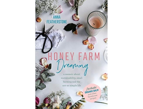 Livro Honey Farm Dreaming A Memoir about Sustainability Small Farming and the NotSo Simple Life de Anna Featherstone (Inglês)