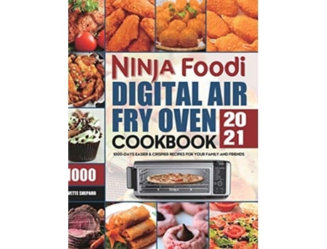 Livro Ninja Foodi Digital Air Fry Oven Cookbook 2021 1000Days Easier Crispier Recipes for Your Family and Friends de Yvette Shepard (Inglês)