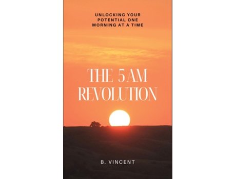 Livro The 5 AM Revolution Unlocking Your Potential One Morning at a Time de B Vincent (Inglês)