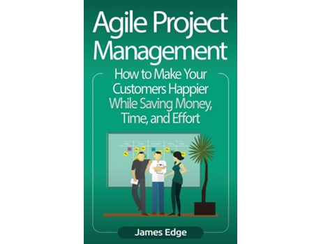 Livro Agile Project Management How To Make Your Customers Happier While Saving Money, Time, And Effort De James Edge (inglês)