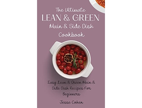 Livro The Ultimate Lean Green Main Side Dish Cookbook Easy Lean Green Main Side Dish Recipes For Beginners de Jesse Cohen (Inglês)