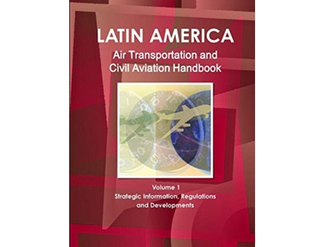 Livro Latin America Air Transportation and Civil Aviation Handbook Volume 1 Strategic Information Regulations and Developments de Inc (Inglês)