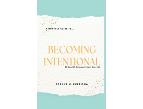 Livro A Monthly Guide To...Becoming Intentional 12-Month Empowerment Journal de Joanne M Cherisma (Inglês - Capa Dura)