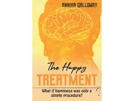 Livro The Happy Treatment What If Happiness Was Only A Simple Procedure? De Galloway, Annika Et Al. (inglês)