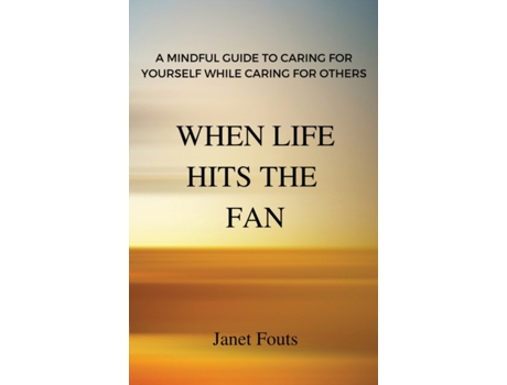Livro When Life Hits the Fan: A Mindful Guide to Caring for Yourself While Caring for Others Janet Fouts (Inglês)