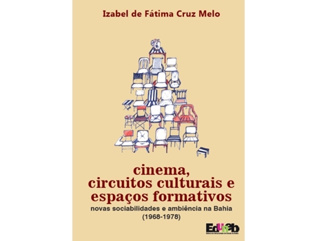 Livro Cinema, Circuitos Culturais E Espaços Formativos Novas Sociabilidades E Ambiência Na Bahia De Izabel De Fatima Cruz Melo (português Do Brasil)
