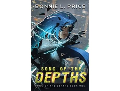 Livro Song Of The Depths A Sci-fantasy Cyberpunk Thriller De Bonnie L Price (inglês - Capa Dura)