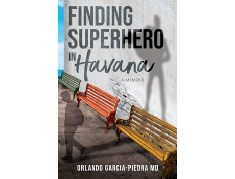 Livro Finding Superhero In Havana A Memoir De Orlando Garcia-piedra Md (inglês)