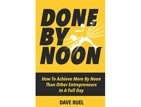 Livro Done By Noon® How To Achieve More By Noon Than Other Entrepreneurs In A Full Day de Dave Ruel (Inglês)
