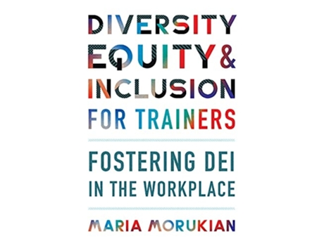 Livro Diversity, Equity, and Inclusion for Trainers Fostering DEI in the Workplace de Maria Morukian (Inglês)