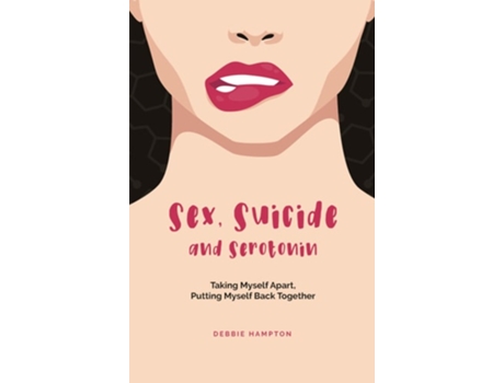 Livro Sex, Suicide and Serotonin Taking Myself Apart, Putting Myself Back Together de Debbie Hampton (Inglês)