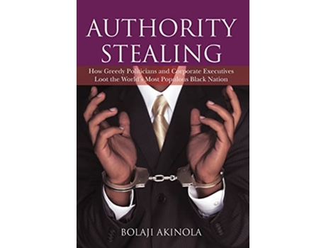 Livro Authority Stealing How Greedy Politicians and Corporate Executives Loot the Worlds Most Populous Black Nation de Bolaji Akinola (Inglês)