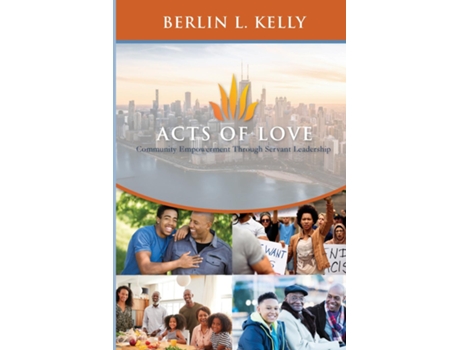 Livro Acts Of Love Community Empowerment Through Servant Leadership De Berlin L Kelly (inglês)
