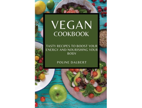 Livro Vegan Cookbook Tasty Recipes To Boost Your Energy And Nourishing Your Body De Poline Dalbert (inglês)