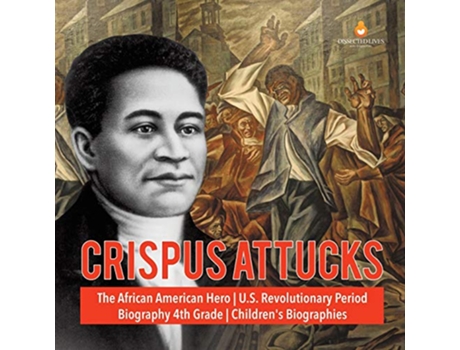 Livro Crispus Attucks The African American Hero US Revolutionary Period Biography 4th Grade Childrens Biographies de Dissected Lives (Inglês)