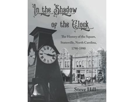 Livro In the Shadow of the Clock The History of the Square Statesville North Carolina 17901990 de Steve Hill (Inglês)
