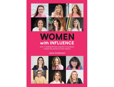 Livro Women With Influence How 12 Leading Female Corporate Consultants Created The Practice Of Their Dreams De Jane Anderson (inglês)