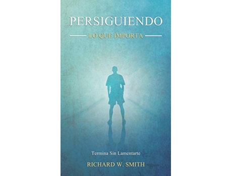 Livro Persiguiendo Lo Que Importa Termina Sin Lamentarte Spanish Edition de Richard W Smith (Espanhol)