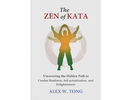 Livro The Zen of Kata Uncovering the Hidden Path to Combat Readiness, Self-actualization, and Enlightenment de Alex W Tong (Inglês)