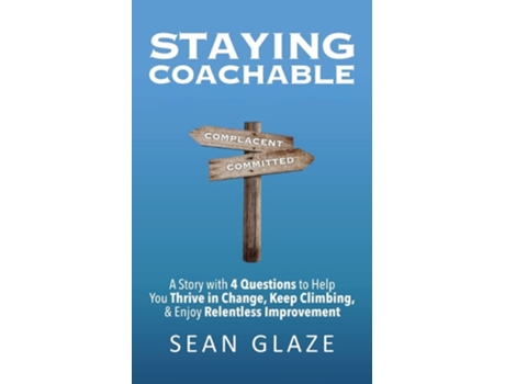 Livro Staying Coachable A Story With 4 Questions To Help You Thrive In Change, Keep Climbing, And Enjoy Relentless Improvement De Sean Glaze (inglês)