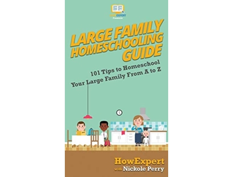 Livro Large Family Homeschooling Guide 101 Tips To Homeschool Your Large Family From A To Z De Howexpert E Nickole Perry (inglês - Capa Dura)