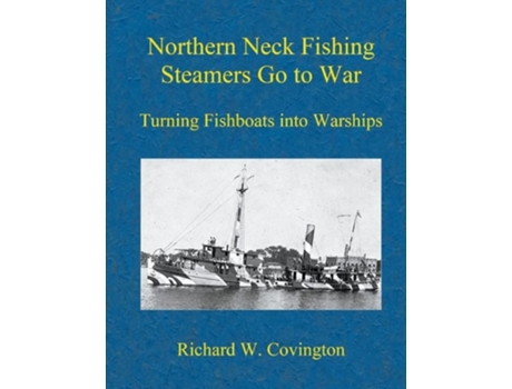 Livro Northern Neck Fishing Steamers Go to War: Turning Fishboats into Warships de Richard W. Covington ( Inglês )