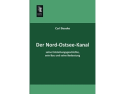 Livro Der Nord-ostsee-kanal, Seine Entstehungsgeschichte, Sein Bau Und Seine Bedeutung De Carl Beseke (inglês)