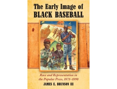Livro The Early Image of Black Baseball: Race and Representation in the Popular Press, 1871-1890 James E. Brunson III (Inglês)