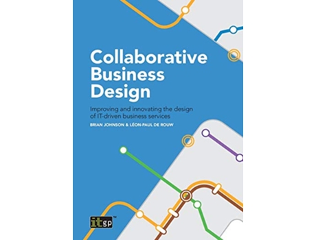 Livro Collaborative Business Design Improving and innovating the design of ITdriven business services de Brian Johnson LeonPaul de Rouw (Inglês)