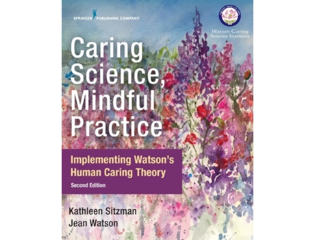 Livro Caring Science, Mindful Practice De Kathleen Sitzman Phd Rn Cne Anef E Jean Watson Phd Rn Ahn-bc Faan Ll-aan (inglês)