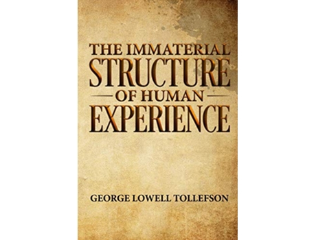 Livro The Immaterial Structure of Human Experience de George Lowell Tollefson (Inglês)
