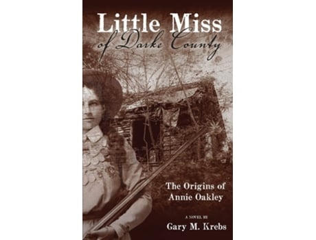 Livro Little Miss Of Darke County The Origins Of Annie Oakley De Gary M Krebs (inglês)