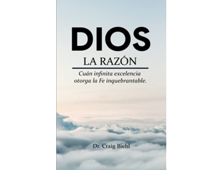 Livro Dios la razón Cuán infinita excelencia otorga la fe inquebrantable Spanish Edition de Craig Biehl (Espanhol)