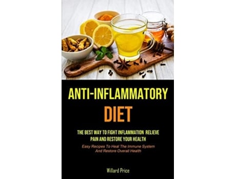 Livro Anti-Inflammatory Diet Anti-inflammatory Diet The Best Way To Fight Inflammation, Relieve Pain And Restore Your Health de Willard Price (Inglês)
