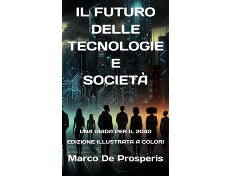 Livro IL FUTURO DELLE TECNOLOGIE E SOCIETÀ UNA GUIDA PER IL 2040 de Marco De Prosperis (Inglês)