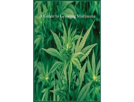 Livro A Guide To Growing Marijuana De Marijuana Cannabis Association (inglês - Capa Dura)